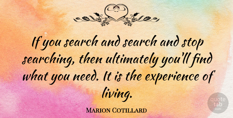 Marion Cotillard Quote About Experience, Stop, Ultimately: If You Search And Search...
