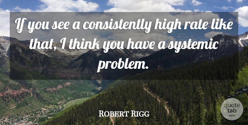 Robert Rigg Quote About High, Rate: If You See A Consistently...