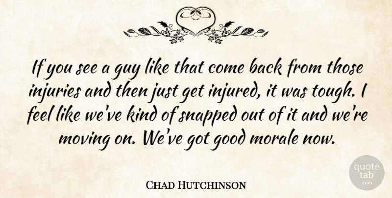Chad Hutchinson Quote About Good, Guy, Injuries, Morale, Moving: If You See A Guy...
