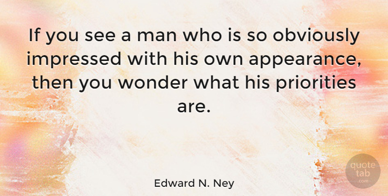 Edward N. Ney Quote About Impressed, Man, Obviously, Wonder: If You See A Man...