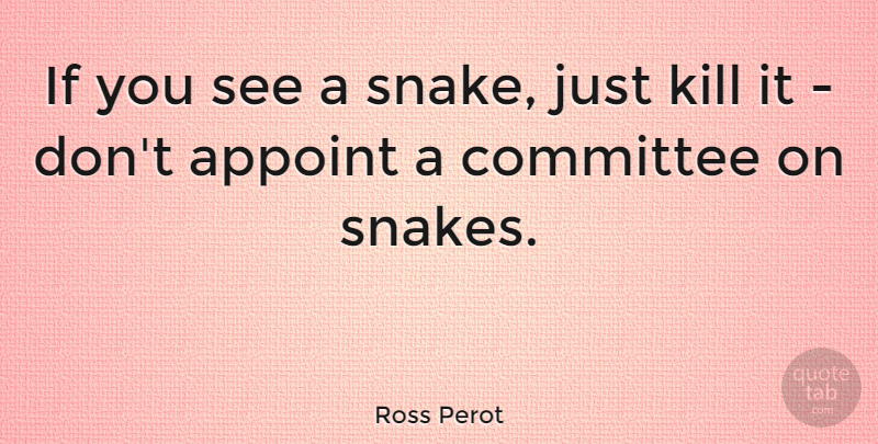 Ross Perot Quote About Leadership, Business, Snakes: If You See A Snake...