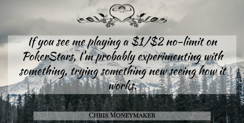Chris Moneymaker Quote About Trying: If You See Me Playing...