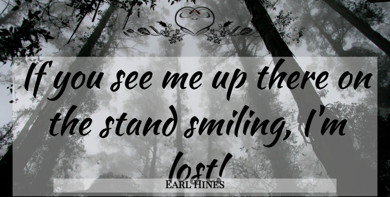 Earl Hines Quote About Lost, Ifs: If You See Me Up...