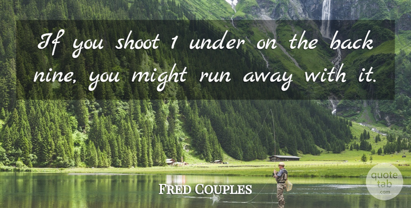 Fred Couples Quote About Might, Run, Shoot: If You Shoot 1 Under...