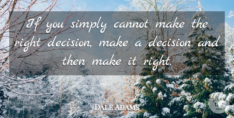 Dale Adams Quote About Ability, Cannot, Decision, Simply: If You Simply Cannot Make...