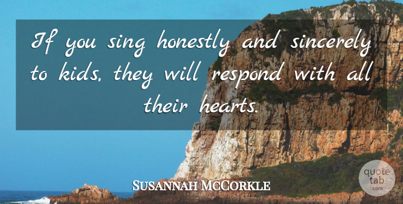 Susannah McCorkle Quote About Kids, Heart, Honestly: If You Sing Honestly And...