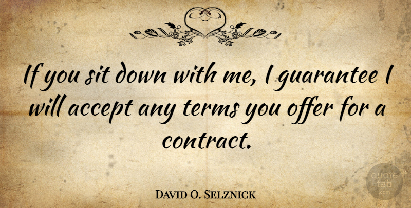 David O. Selznick Quote About Guarantees, Accepting, Contracts: If You Sit Down With...