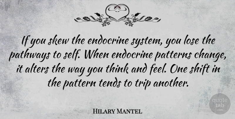 Hilary Mantel Quote About Change, Patterns, Shift, Tends, Trip: If You Skew The Endocrine...