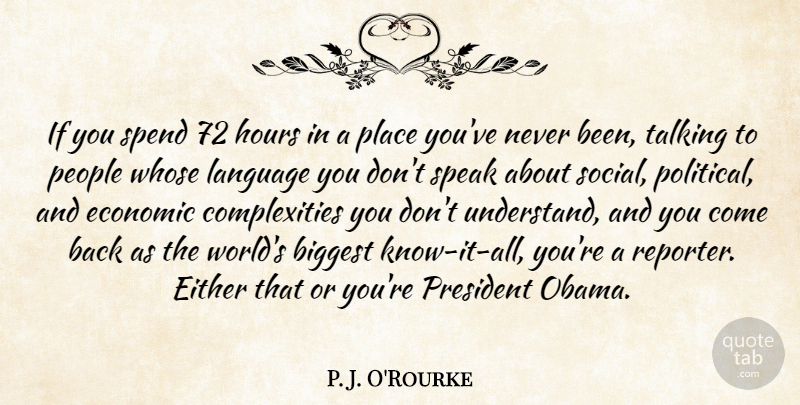 P. J. O'Rourke Quote About Biggest, Economic, Either, Hours, Language: If You Spend 72 Hours...