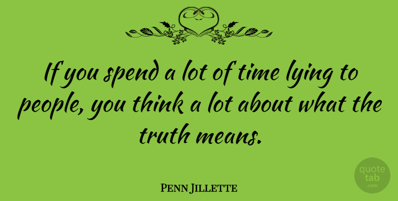Penn Jillette Quote About Lying, Mean, Thinking: If You Spend A Lot...
