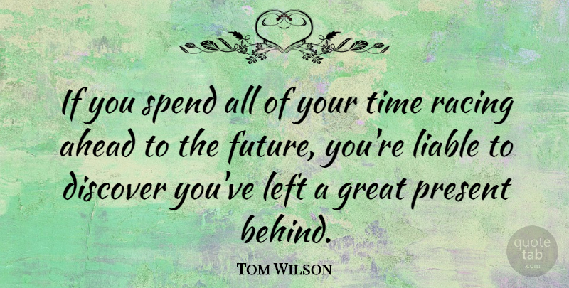 Tom Wilson Quote About Racing, Liable, Behinds: If You Spend All Of...