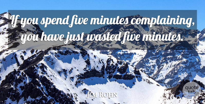 Jim Rohn Quote About Complaining, Minutes, Ifs: If You Spend Five Minutes...