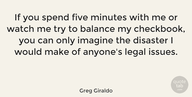Greg Giraldo Quote About Issues, Trying, Balance: If You Spend Five Minutes...