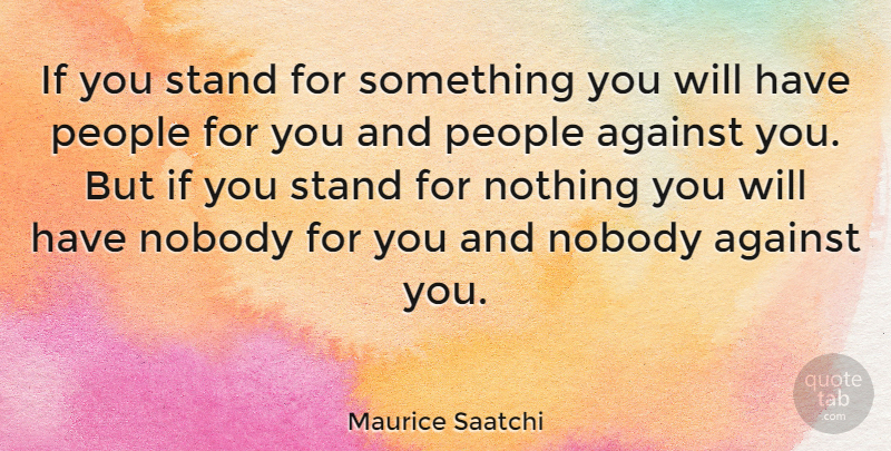 Maurice Saatchi Quote About People: If You Stand For Something...