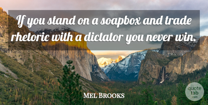 Mel Brooks Quote About Winning, Soapbox, Dictator: If You Stand On A...
