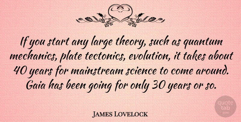 James Lovelock Quote About Years, Evolution, Mechanic: If You Start Any Large...