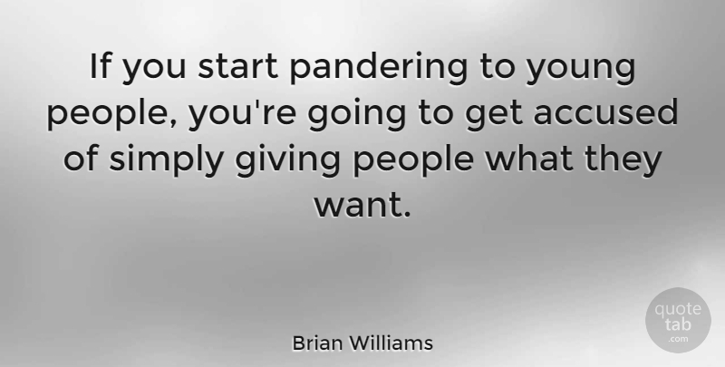 Brian Williams Quote About Giving, People, Want: If You Start Pandering To...