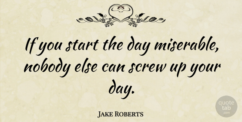 Jake Roberts Quote About Screw: If You Start The Day...