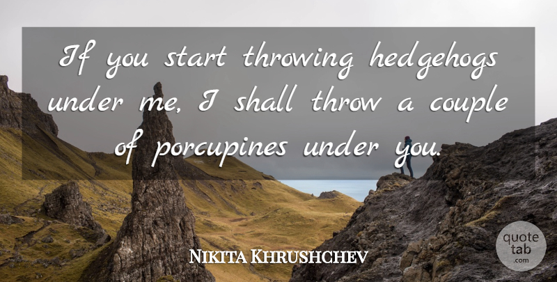 Nikita Khrushchev Quote About Couple, Hedgehogs, Cold War: If You Start Throwing Hedgehogs...