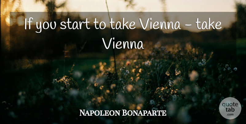 Napoleon Bonaparte Quote About Start: If You Start To Take...