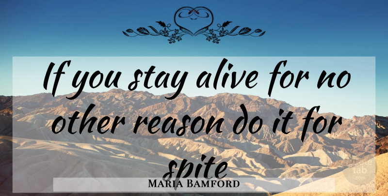 Maria Bamford Quote About Alive, Reason, Spite: If You Stay Alive For...