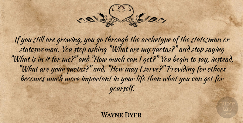 Wayne Dyer Quote About Important, Asking, Growing: If You Still Are Growing...