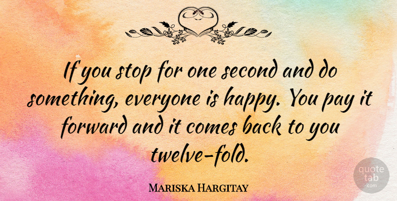 Mariska Hargitay Quote About Pay It Forward, Twelve, Folds: If You Stop For One...