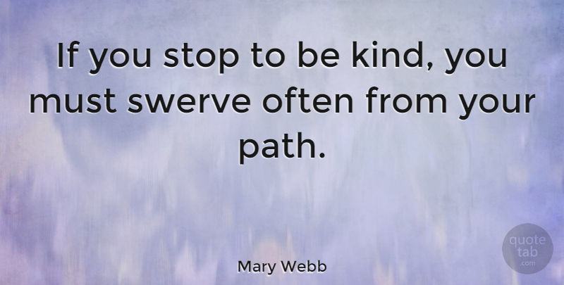 Mary Webb Quote About Life, Kindness, Be Kind: If You Stop To Be...
