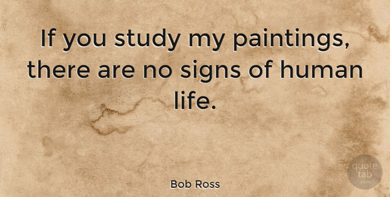 Bob Ross Quote About Human, Life: If You Study My Paintings...