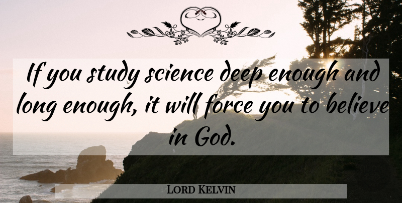 Lord Kelvin Quote About Believe, Long, Atheism: If You Study Science Deep...