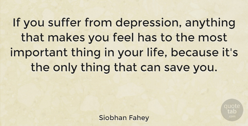 Siobhan Fahey Quote About Depression, Suffering, Important: If You Suffer From Depression...