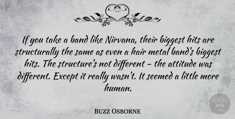 Buzz Osborne Quote About Attitude, Band, Biggest, Except, Hits: If You Take A Band...