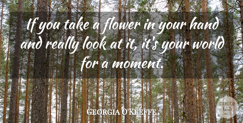 Georgia O'Keeffe Quote About Nature, Flower, Garden: If You Take A Flower...