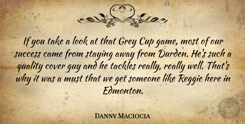 Danny Maciocia Quote About Came, Cover, Cup, Grey, Guy: If You Take A Look...