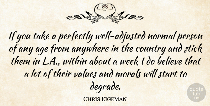 Chris Eigeman Quote About Age, Anywhere, Believe, Country, Morals: If You Take A Perfectly...