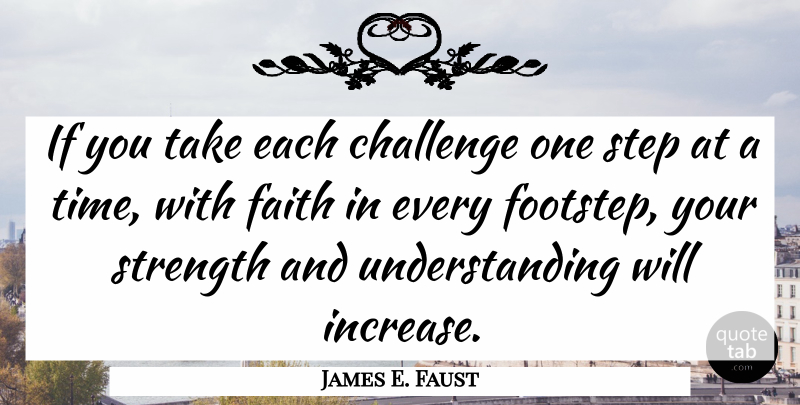 James E. Faust Quote About Inspirational, Understanding, Challenges: If You Take Each Challenge...