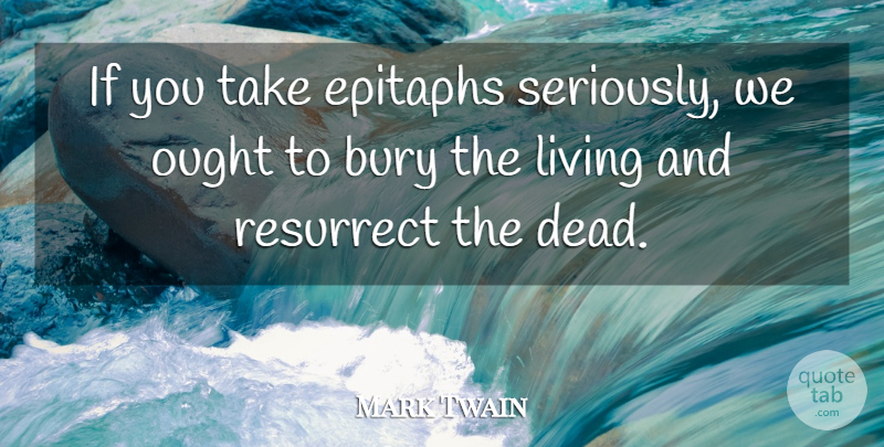 Mark Twain Quote About Epitaph, Ifs, Ought: If You Take Epitaphs Seriously...