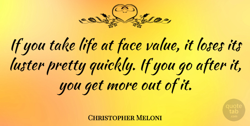 Christopher Meloni Quote About Lust, Faces, Face Value: If You Take Life At...