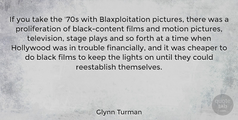 Glynn Turman Quote About Cheaper, Films, Forth, Hollywood, Lights: If You Take The 70s...