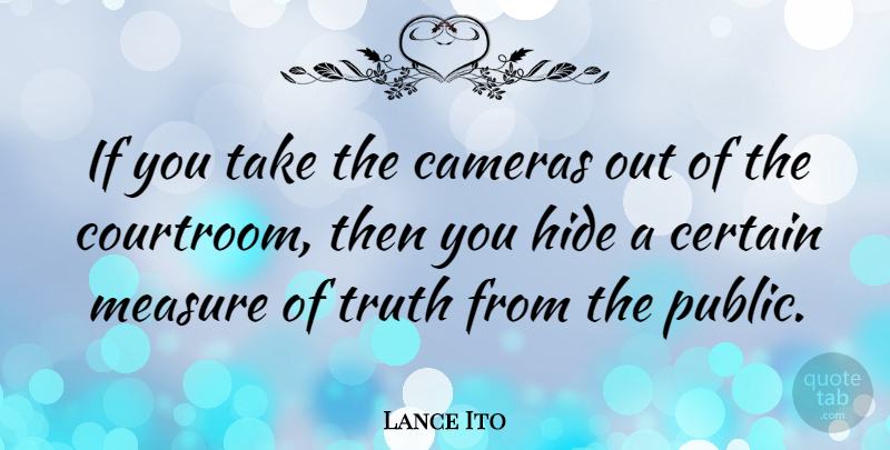 Lance Ito Quote About American Judge, Cameras, Certain, Truth: If You Take The Cameras...
