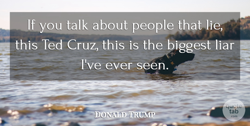 Donald Trump Quote About Liars, Lying, People: If You Talk About People...