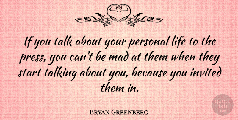 Bryan Greenberg Quote About Invited, Life, Mad, Personal: If You Talk About Your...