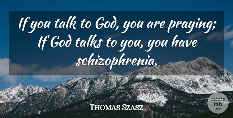 Thomas Szasz Quote About Depression, Prayer, Humorous: If You Talk To God...