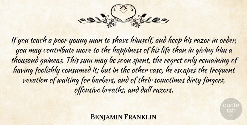 Benjamin Franklin Quote About Regret, Dirty, Men: If You Teach A Poor...