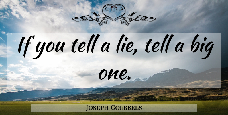Joseph Goebbels Quote About Lying, Bigs, Ifs: If You Tell A Lie...