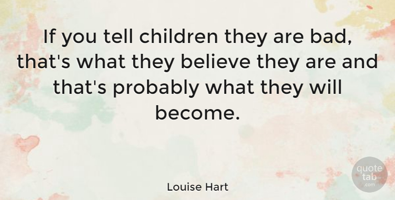 Louise Hart Quote About American Judge, Believe, Children: If You Tell Children They...