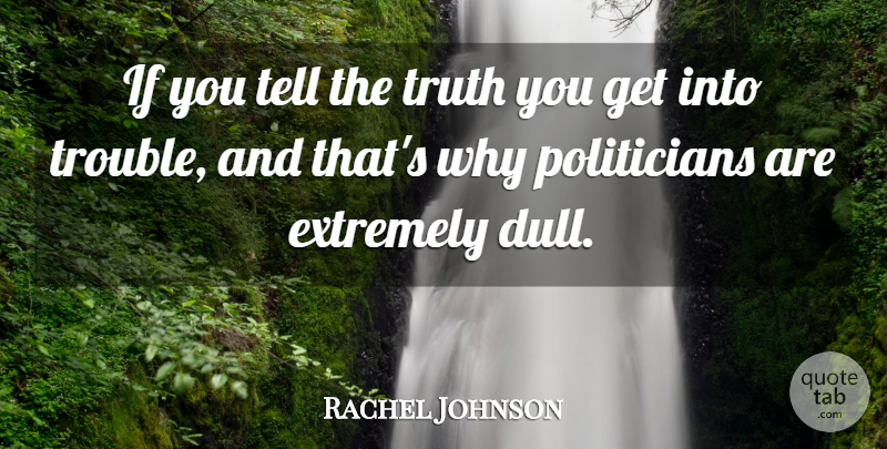 Rachel Johnson Quote About Dull, Telling The Truth, Trouble: If You Tell The Truth...