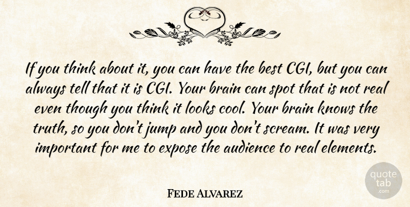 Fede Alvarez Quote About Audience, Best, Brain, Cool, Expose: If You Think About It...