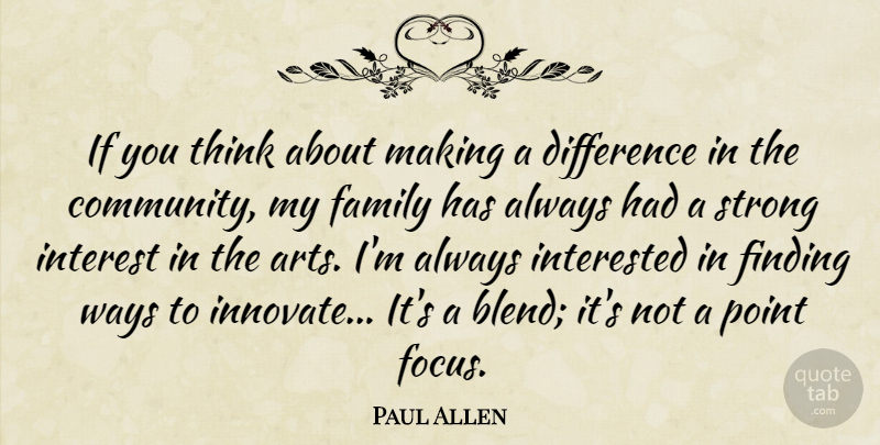 Paul Allen Quote About Difference, Family, Finding, Interest, Interested: If You Think About Making...