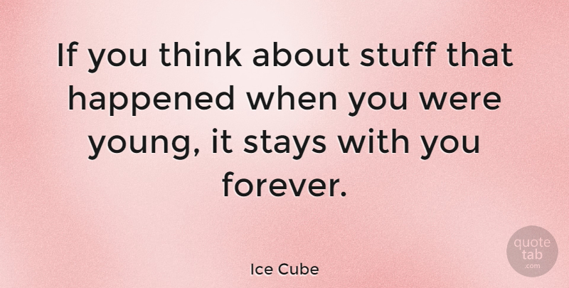 Ice Cube Quote About Thinking, Forever, Stuff: If You Think About Stuff...